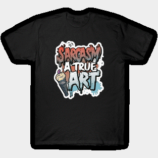 Sarcasm: a true art T-Shirt